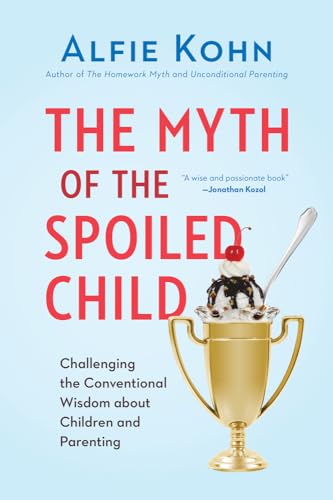 The Myth of the Spoiled Child: Challenging the Conventional Wisdom about Children and Parenting - Click to Buy