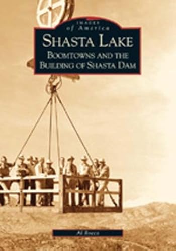 Shasta Lake: Boomtowns and the Building of the Shasta Dam - Click to Buy