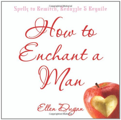 How To Enchant A Man: Spells to Bewitch, Bedazzle & Beguile - Click to Buy