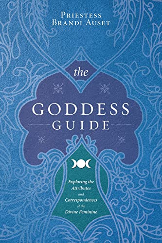 The Goddess Guide: Exploring the Attributes and Correspondences of the Divine Feminine - Click to Buy