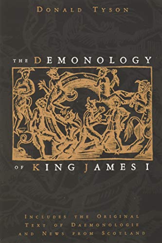 Demonology of King James: Includes the Original Text of Daemonologie and News from Scotland