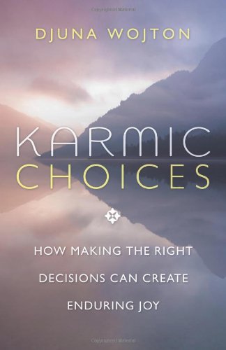 Karmic Choices: How Making the Right Decisions Can Create Enduring Joy - Click to Buy