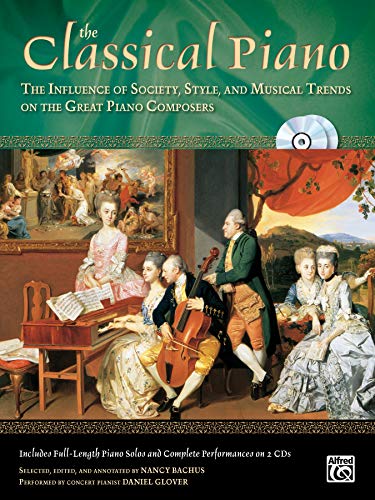 The Classical Piano: The Influence of Society, Style and Musical Trends on the Great Piano Composers - Click to Buy