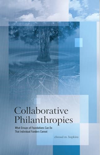 Collaborative Philanthropies: What Groups of Foundations Can Do That Individual Funders Cannot - Click to Buy