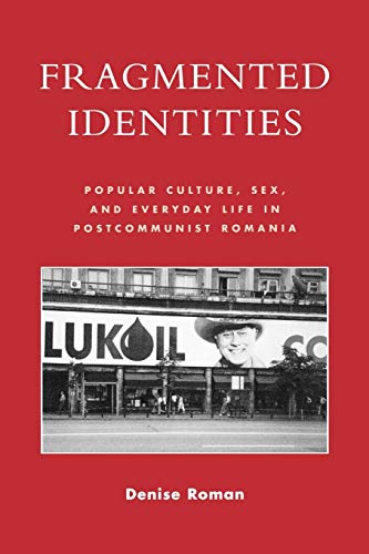 Fragmented Identities: Popular Culture, Sex, and Everyday Life in Postcommunist Romania - Click to Buy