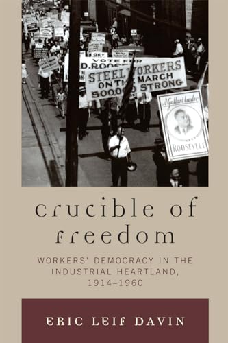 Crucible of Freedom: Workers' Democracy in the Industrial Heartland, 1914–1960 - Click to Buy