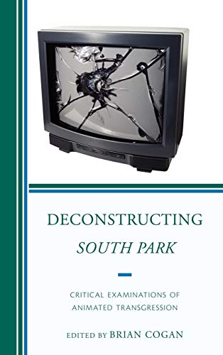 Deconstructing South Park: Critical Examinations of Animated Transgression (Critical Studies in Television)