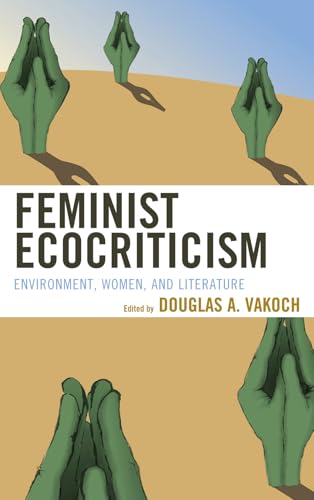 Feminist Ecocriticism: Environment, Women, and Literature (Ecocritical Theory and Practice)
