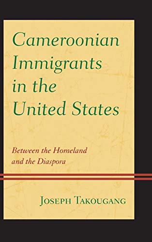 Cameroonian Immigrants in the United States: Between the Homeland and the Diaspora - Click to Buy