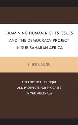 Examining Human Rights Issues and the Democracy Project in Sub-Saharan Africa: A Theoretical Critique and Prospects for Progress in the Millennium - Click to Buy