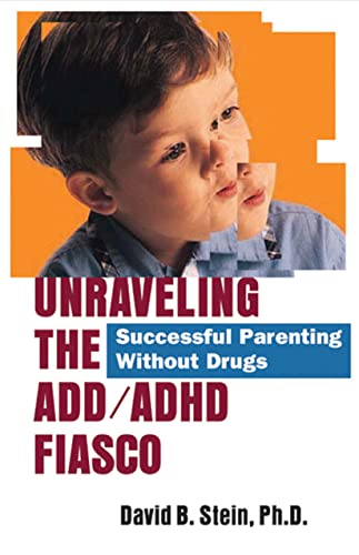 Unraveling the ADD/ADHD Fiasco: Successful Parenting Without Drugs - Click to Buy