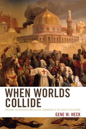 When Worlds Collide: Exploring the Ideological and Political Foundations of the Clash of Civilizations - Click to Buy