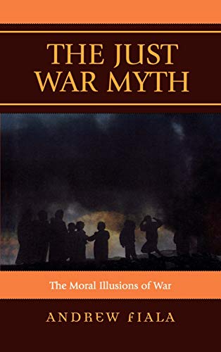 The Just War Myth: The Moral Illusions of War - Click to Buy