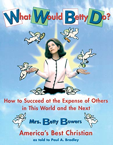 What Would Betty Do?: How to Succeed at the Expense of Others in this World-and the Next - Click to Buy