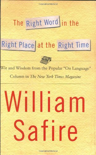 The Right Word in the Right Place at the Right Time: Wit and Wisdom from the Popular "On Language" Column in The New York Times Magazine - Click to Buy