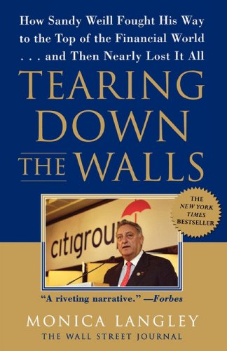 Tearing Down the Walls: How Sandy Weill Fought His Way to the Top of the Financial World. . .and Then Nearly Lost It All (Wall Street Journal Book) - Click to Buy