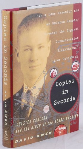 Copies in Seconds: How a Lone Inventor and an Unknown Company Created the Biggest Communication Breakthrough Since Gutenberg--Chester Carlson and the Birth of the Xerox Machine