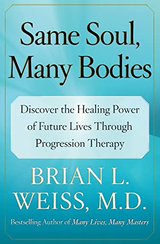 Same Soul, Many Bodies: Discover the Healing Power of Future Lives through Progression Therapy - Click to Buy