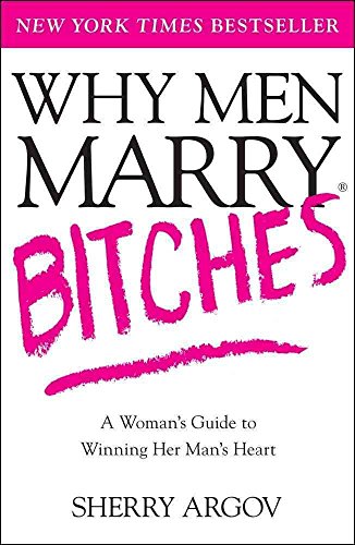 Why Men Marry Bitches: A Woman's Guide to Winning Her Man's Heart - Click to Buy