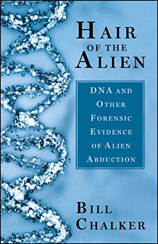Hair of the Alien: DNA and Other Forensic Evidence of Alien Abductions - Click to Buy