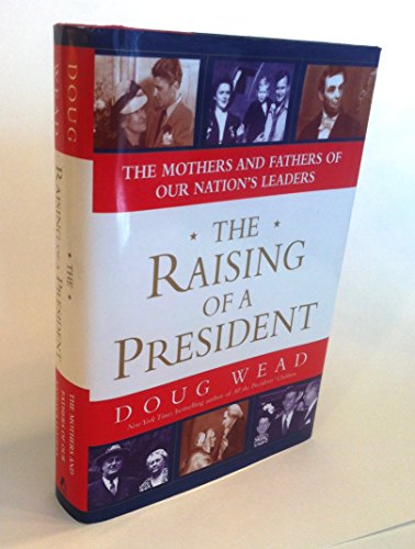 The Raising of a President: The Mothers and Fathers of Our Nation's Leaders - Click to Buy