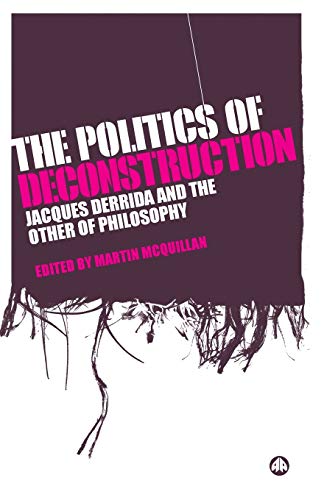 The Politics of Deconstruction: Jacques Derrida and the Other of Philosophy - Click to Buy