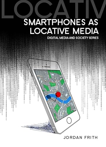 Smartphones as Locative Media (Digital Media and Society)