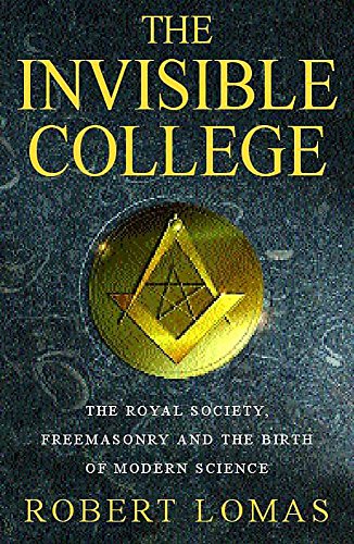 THE INVISIBLE COLLEGE: THE ROYAL SOCIETY, FREEMASONRY AND THE BIRTH OF MODERN SCIENCE - Click to Buy