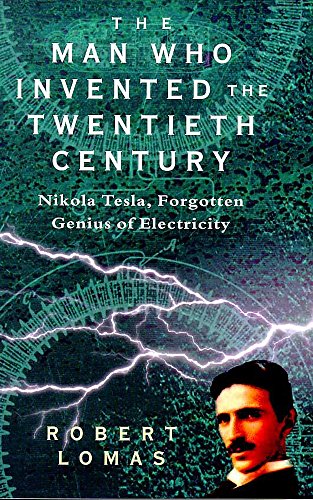 The man who invented the Twentieth Century: Nikola Tesla, forgotten genius of electricity