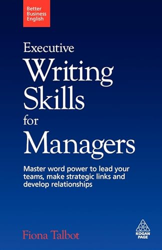 Executive Writing Skills for Managers: Master Word Power to Lead Your Teams, Make Strategic Links and Develop Relationships (Volume 1) - Click to Buy