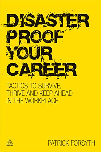 Disaster-proof Your Career: Tactics to Survive, Thrive and Keep Ahead in the Workplace - Click to Buy