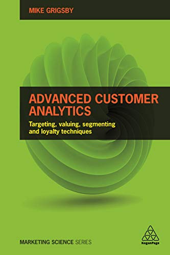 Advanced Customer Analytics: Targeting, Valuing, Segmenting and Loyalty Techniques (Volume 1) - Click to Buy