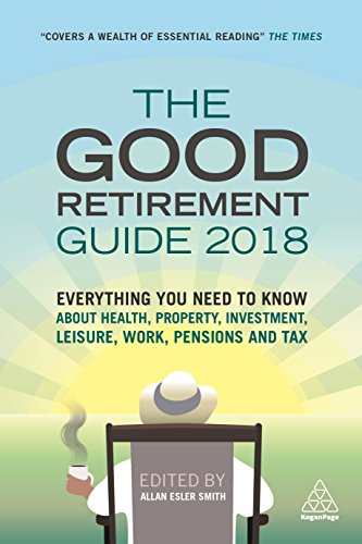 Good Retirement Guide 2018: Everything You Need to Know About Health, Property, Investment, Leisure, Work, Pensions and Tax - Click to Buy