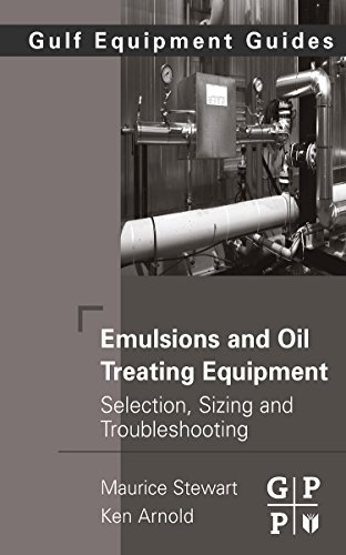 Emulsions and Oil Treating Equipment: Selection, Sizing and Troubleshooting