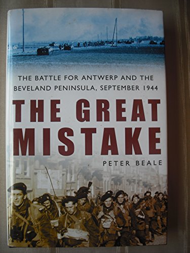 The Great Mistake: The Battle For Antwerp And The Beveland Peninsula, September 1944 - Click to Buy