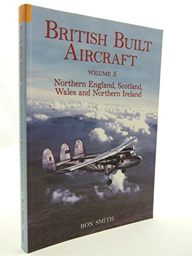 British Built Aircraft Volume 5: Northern England, Scotland, Wales and Northern Ireland (Volume 5) - Click to Buy