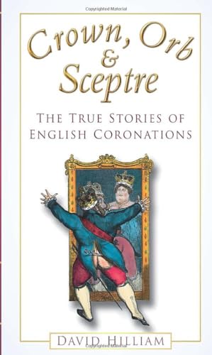 Crown, Orb and Sceptre: The True Stories of English Coronations - Click to Buy