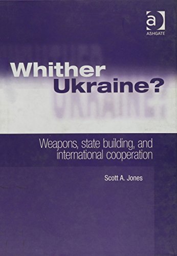 Whither Ukraine?: Weapons, State Building, and International Cooperation - Click to Buy