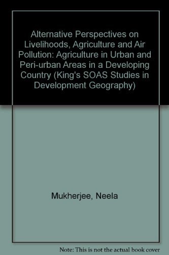 Alternative Perspectives on Livelihoods, Agriculture and Air Pollution: Agriculture in Urban and Peri-urban Areas in a Developing Country (King's SOAS Studies in Development Geography) - Click to Buy