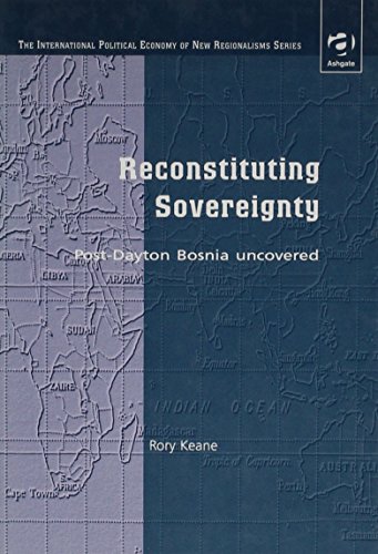 Reconstituting Sovereignty: Post-Dayton Bosnia Uncovered (The International Political Economy of New Regionalisms) - Click to Buy