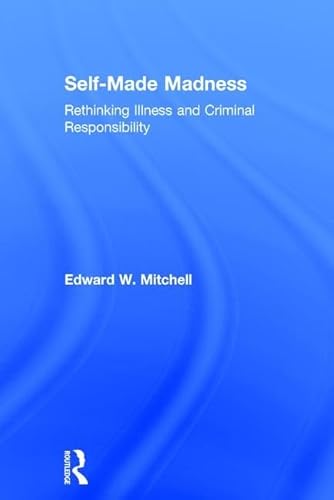 Self-Made Madness: Rethinking Illness and Criminal Responsibility - Click to Buy
