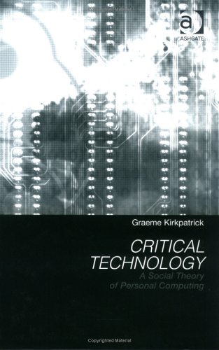 Critical Technology: A Social Theory of Personal Computing - Click to Buy