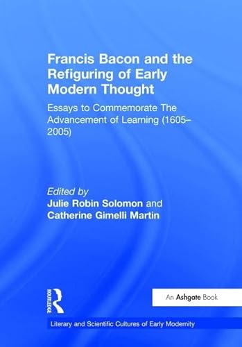 Francis Bacon and the Refiguring of Early Modern Thought: Essays to Commemorate The Advancement of Learning (1605–2005) (Literary and Scientific Cultures of Early Modernity) - Click to Buy
