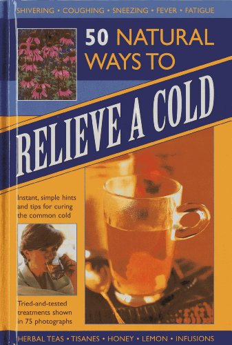 50 Natural Ways to Relieve a Cold: Instant, simple hints and tips for curing the common cold - Click to Buy