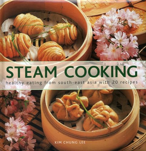 Steam Cooking: Healthy Eating From South-East Asia with 20 Recipes