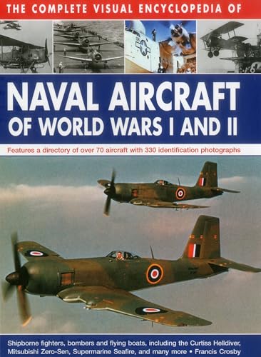 The Complete Visual Encyclopedia of Naval Aircraft of World Wars I and II: Features A Directory Of Over 70 Aircraft With 330 Identification Photographs - Click to Buy