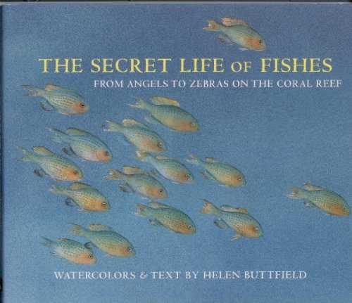 Secret Life Of Fishes: From Angels To Zebras On The Coral Reef - Click to Buy