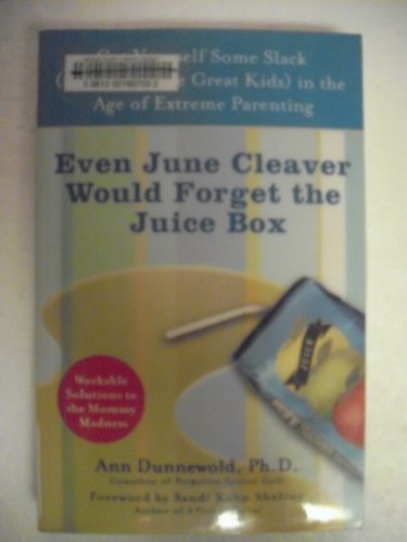 Even June Cleaver Would Forget the Juice Box: Cut Yourself Some Slack (and Raise Great Kids) in the Age of Extreme Parenting - Click to Buy