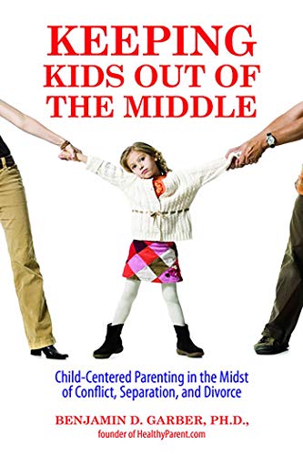 Keeping Kids Out of the Middle: Child-Centered Parenting in the Midst of Conflict, Separation, and Divorce - Click to Buy