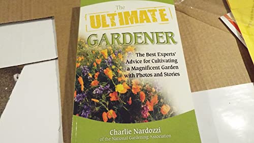 The Ultimate Gardener: The Best Experts' Advice for Cultivating a Magnificent Garden with Photos and Stories